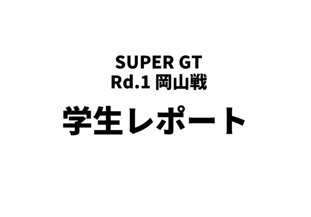 【SUPER GT】4/16-17岡山戦　学生レポート